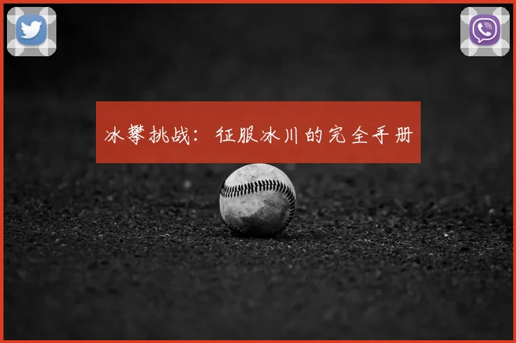 冰攀挑战：征服冰川的完全手册