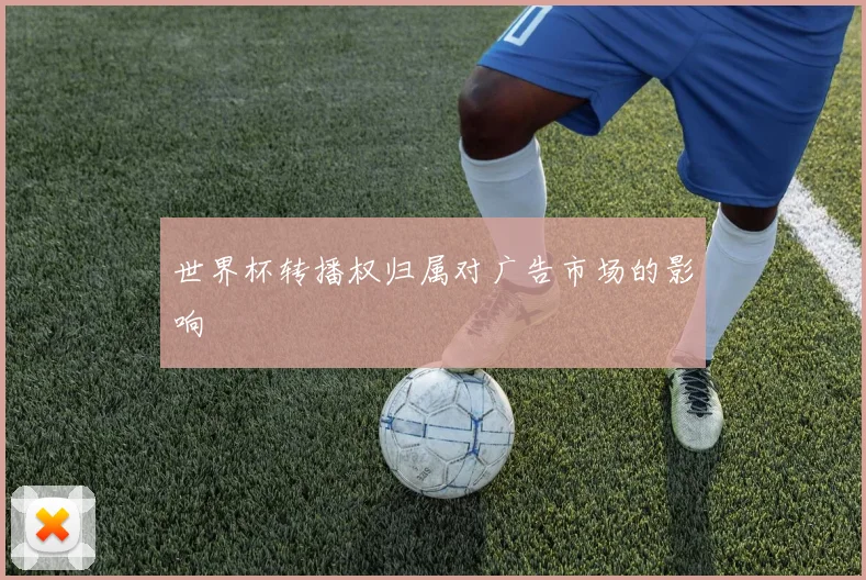 世界杯转播权归属对广告市场的影响
