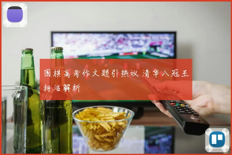 围棋高考作文题引热议 清华八冠王柯洁解析