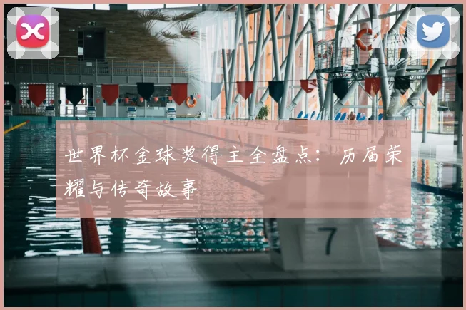 世界杯金球奖得主全盘点：历届荣耀与传奇故事