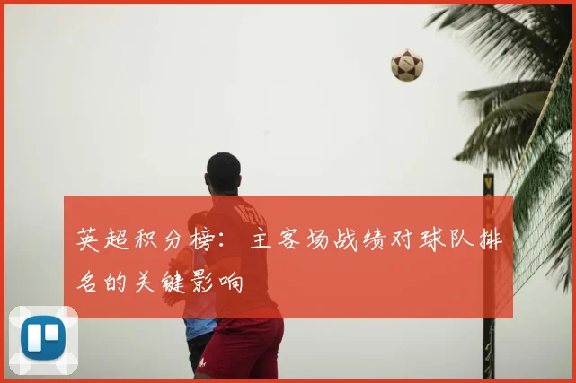 英超积分榜：主客场战绩对球队排名的关键影响