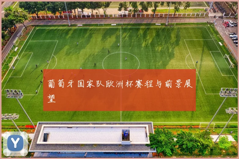 葡萄牙国家队欧洲杯赛程与前景展望