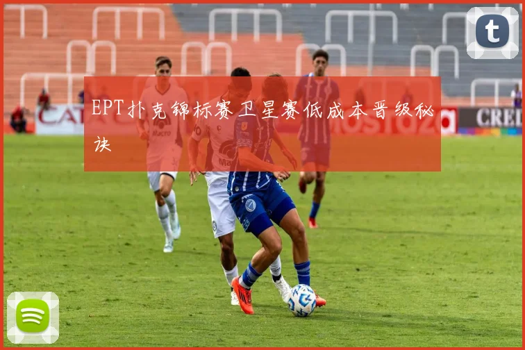 EPT扑克锦标赛卫星赛低成本晋级秘诀